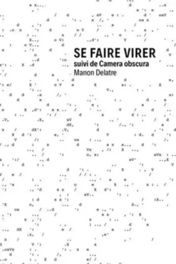 Se faire virer. Suivi de Camera obscura, Manon Delatre