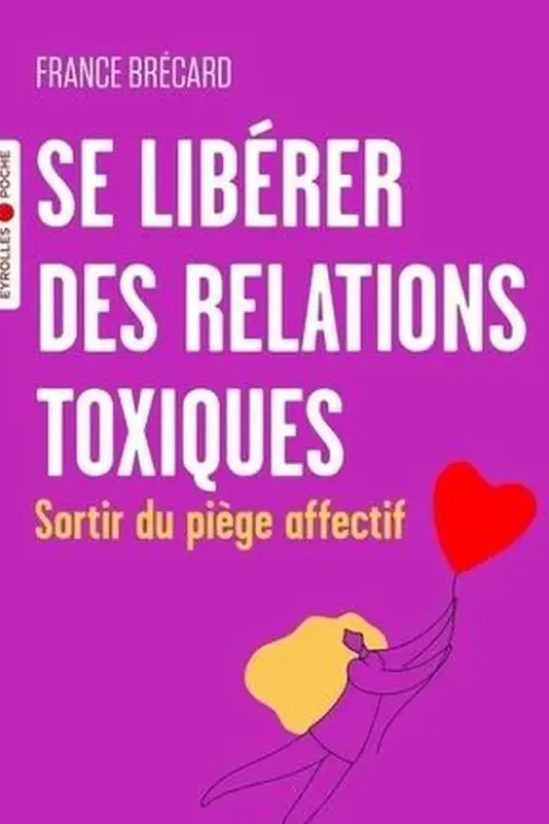 Se libérer des relations toxiques. Sortir du piège affectif, France Brécard