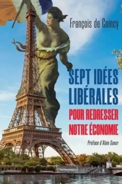 Sept idées libérales pour redresser notre économie, François de Coincy
