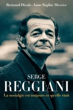 Serge Reggiani. La nostalgie est toujours ce qu'elle était, Bertrand Dicale