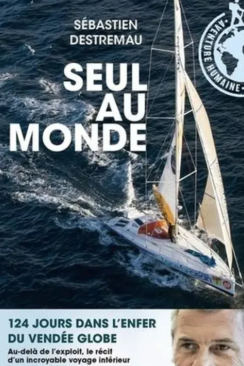 Seul au monde. 124 jours dans l'enfer du Vendée Globe, Sébastien Destremau