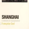 Shanghai. L'ordinaire et l'exceptionnel, Françoise Ged