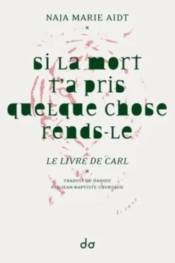 Si la mort t'a pris quelque chose rends-le. Le livre de Carl, Naja Marie Aidt
