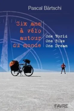 Six ans à vélo autour du monde. One World, One Bike, One Dream, Pascal Bärtschi