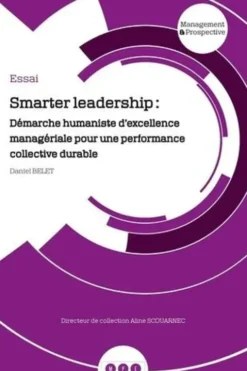 Smarter leadership. Démarche humaniste d'excellence managériale pour une performance collective durable, Daniel Belet