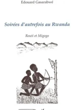Soirées d'autrefois au Rwanda: Routi et Migogo, Edouard Gasarabwe