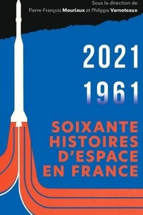 Soixante histoires d'espace en France. 1961-2021, Pierre-François Mouriaux