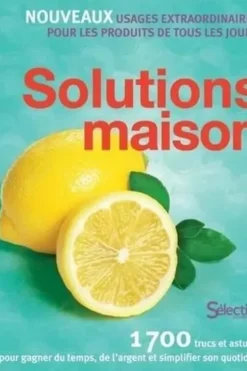 Solutions maison. 1700 trucs et astuces pour gagner du temps, de l'argent et simplifier son quotidien, Sélection du Reader's Digest
