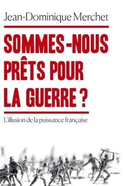 Sommes-nous prêts pour la guerre ? L'illusion de la puissance française, Jean-Dominique Merchet