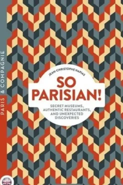 So Parisian! Secret museums, authentic restaurants, and unexpected discoveries, Edition en anglais, Jean-Christophe Napias