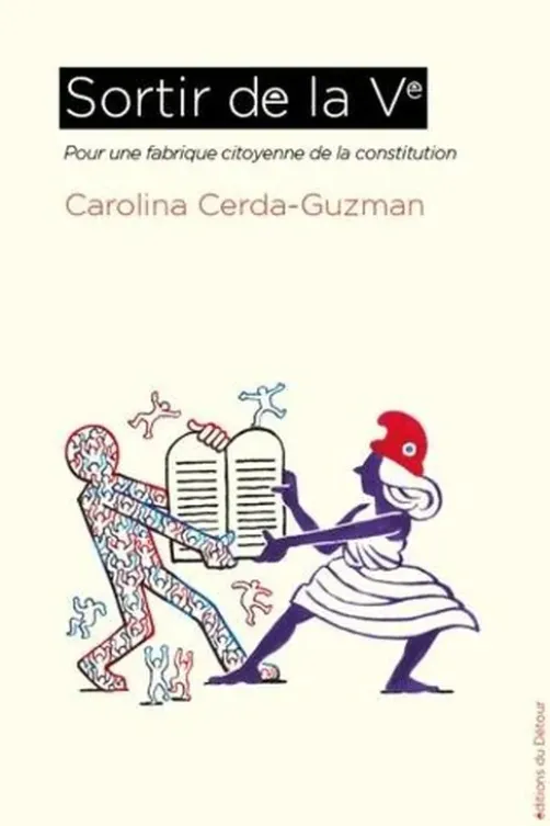Sortir de la Ve. Pour une fabrique citoyenne de la Constitution, Carolina Cerda-Guzman