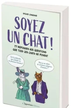 Soyez un chat !. 77 réponses aux questions que tous les chats se posent, Sylvie Chausse