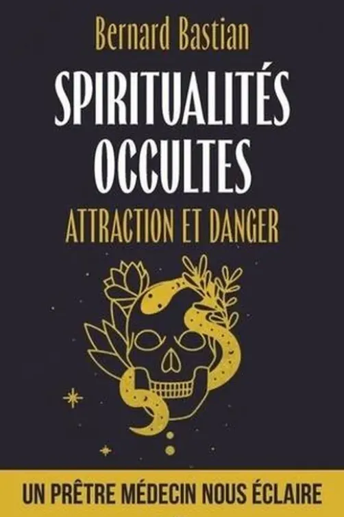 Spiritualités occultes. Attraction et danger, Bernard Bastian