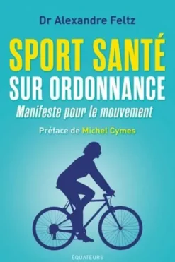 Sport santé sur ordonnance. Manifeste pour le mouvement, Alexandre Feltz