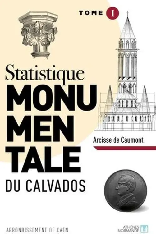 Statistique monumentale du Calvados. Tome 1, Caen, Arcisse de Caumont