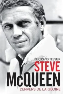 Steve McQueen. L'envers de la gloire, Bertrand Tessier