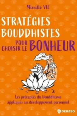 Stratégies bouddhistes pour choisir le bonheur. Les notions fondamentales du bouddhisme appliquées au développement personnel, Mireille Vie