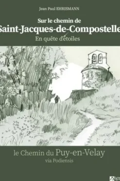 Sur le chemin de Saint-Jacques-de-Compostelle. En quête d'étoiles. Le chemin du Puy-en-Velay via Podiensis, Jean-Paul Ehrismann