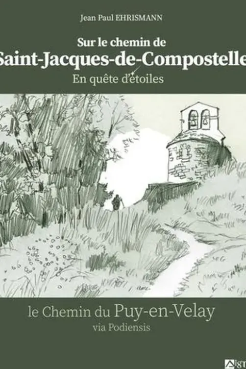 Sur le chemin de Saint-Jacques-de-Compostelle. En quête d'étoiles. Le chemin du Puy-en-Velay via Podiensis, Jean-Paul Ehrismann