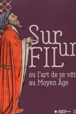 Sur un fil ou l'art de se vêtir au Moyen Age, Sylvain Demarthe