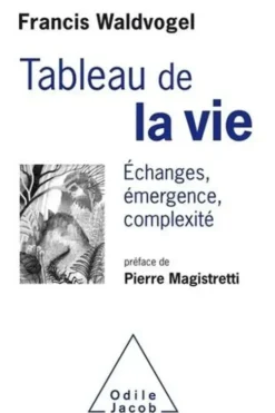 Tableau de la vie. Echanges, émergence, complexité, Francis Waldvogel