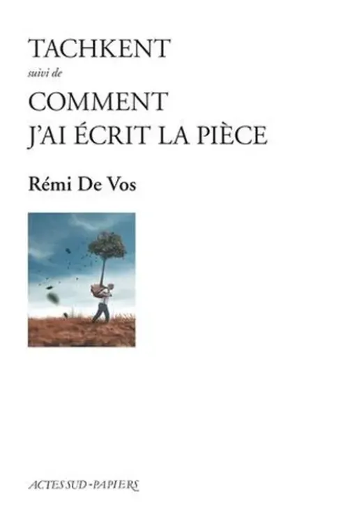 Tachkent suivi de Comment j'ai écrit la pièce, Rémi de Vos