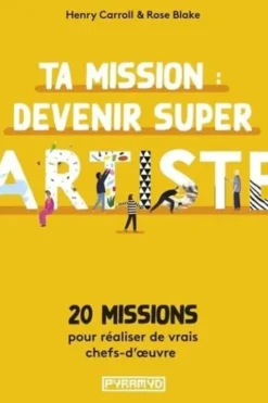 Ta mission : devenir super artiste. 20 missions pour réaliser de vrais chefs-d'oeuvre, Henry Carroll
