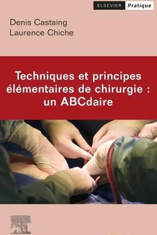 Techniques et principes élémentaires de chirurgie. Un ABCdaire, Denis Castaing