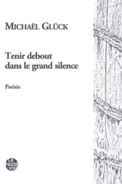 Tenir debout dans le grand silence, Michaël Glück