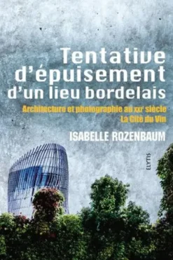 Tentative d'épuisement d'un lieu bordelais. Architecture et photographie au XXIe siècle, la Cité du Vin, Isabelle Rozenbaum