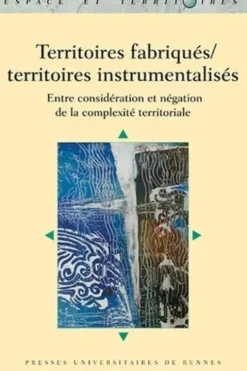 Territoires fabriqués/territoires instrumentalisés. Entre considération et négation de la complexité territoriale, Christine Bougeard-Delfosse