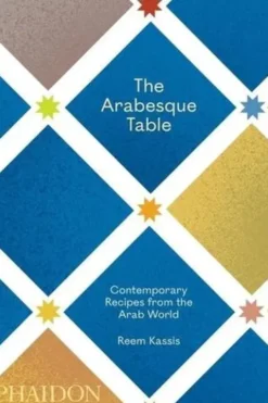 The Arabesque Table. Contemporary Recipes from the Arab World, Reem Kassis