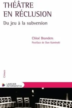 Théâtre en réclusion. Du jeu à la subversion, Chloé Branders