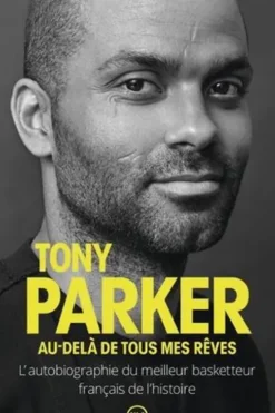 Tony Parker. Au-delà de tous mes rêves