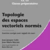 Topologie des espaces vectoriels. Exercices corrigés avec rappels de cours, Jean-Jacques Colin