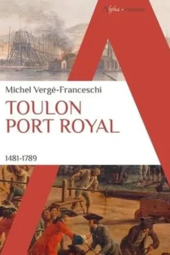 Toulon Port Royal. 1481 - 1789, Michel Vergé-Franceschi