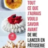 Tout ce que j'aurais voulu savoir avant de me lancer en pâtisserie. 100 réponses, conseils et tournemains illustrés pour surmonter toutes les difficultés en pâtisserie, Marine Guerna