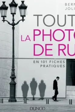Toute la photo de rue en 101 fiches pratiques, Bernard Jolivalt