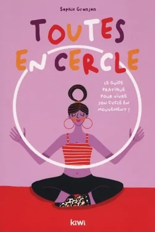 Toutes en cercle. Le guide pour réenchanter et réharmoniser son cycle menstruel, Sophie Granjon