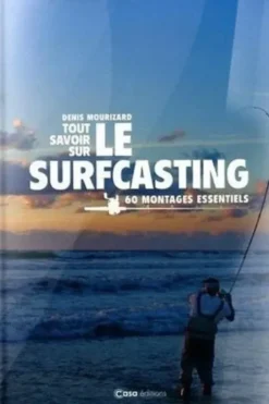 Tout savoir sur le surfcasting. 60 montages essentiels, Denis Mourizard