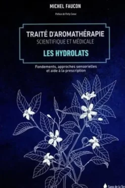 Traité d'aromathérapie scientifique et médicale. Les hydrolats, Michel Faucon