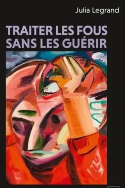 Traiter les fous sans les guérir, Julia Legrand