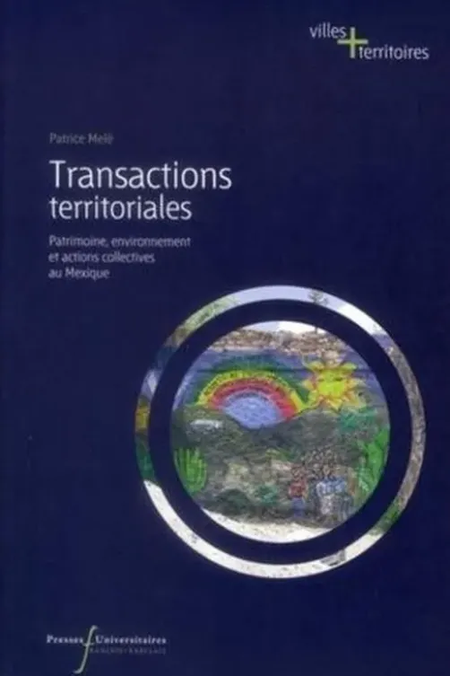 Transactions territoriales. Patrimoine, environnement et actions collectives au Mexique, Patrice Melé