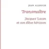 Transmaître. Jacques Lacan et son élève hérisson, Jean Allouch