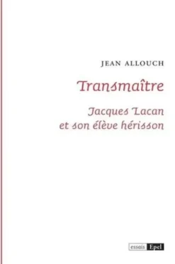 Transmaître. Jacques Lacan et son élève hérisson, Jean Allouch