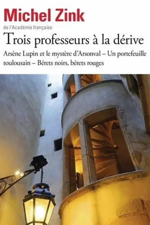 Trois professeurs à la dérive. Arsène Lupin et le mystère d'Arsonval ; Un portefeuille toulousain ; Bérets noirs, bérets rouges, Michel Zink