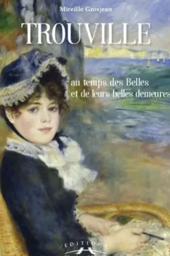 Trouville au temps des Belles et de leurs belles demeures, Mireille Grosjean