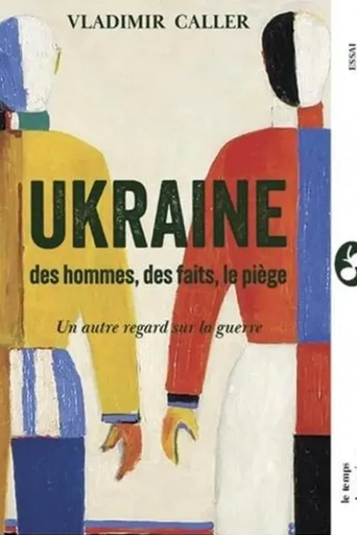 Ukraine : des hommes, des faits, le piège. Un autre regard sur la guerre, Vladimir Caller
