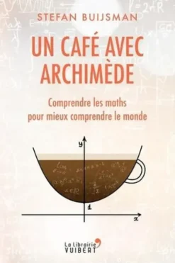 Un café avec Archimède. Comprendre les maths pour mieux comprendre le monde, Stefan Buijsman