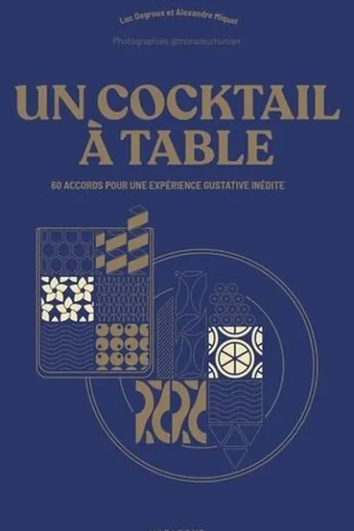 Un cocktail à table. 60 accords pour une expérience gustative inédite, Luc Degroux